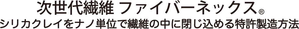 次世代繊維 ファイバーネックス　シリカクレイをナノ単位で繊維の中に閉じ込める特許製造方法